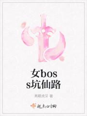 女boss坑仙路 女boss坑仙路