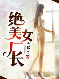绝美女厂长 绝美女厂长