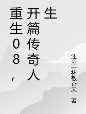 重生08,开篇传奇人生 重生08,开篇传奇人生