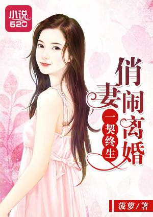 一契终生:俏妻闹离婚 一契终生:俏妻闹离婚