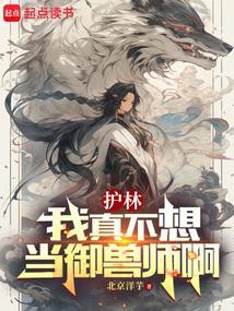 御兽:我真只是个护林员 御兽:我真只是个护林员