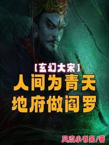 大宋:人间为青天,地府做阎罗 大宋:人间为青天,地府做阎罗