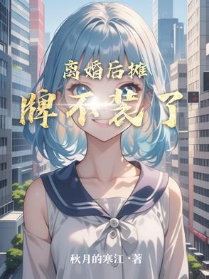 离婚后摊牌不装了 离婚后摊牌不装了