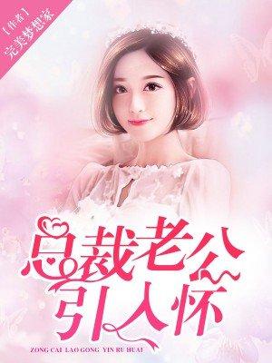 总裁老公引入怀 总裁老公引入怀