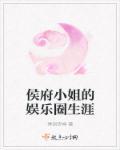 侯府小姐的娱乐圈生涯 侯府小姐的娱乐圈生涯