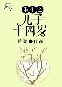 重生之儿子十四岁 重生之儿子十四岁