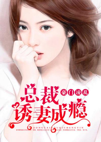 豪门凌乱:总裁诱妻成瘾 豪门凌乱:总裁诱妻成瘾