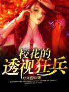 校花的透视狂兵 校花的透视狂兵